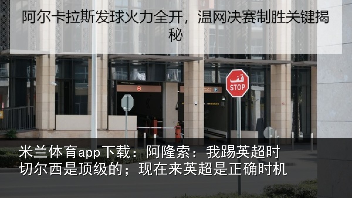 米兰体育app下载:阿隆索:我踢英超时切尔西是顶级的;现在来英超是正确时机