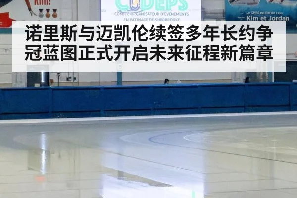 诺里斯与迈凯伦续签多年长约争冠蓝图正式开启未来征程新篇章