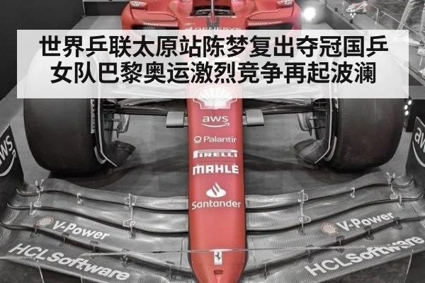 世界乒联太原站陈梦复出夺冠国乒女队巴黎奥运激烈竞争再起波澜